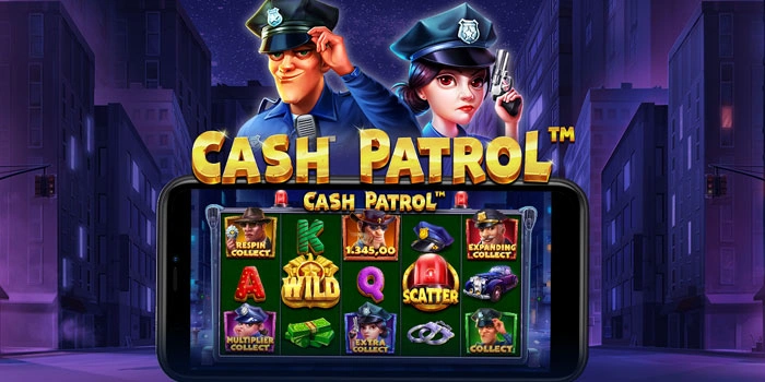 Strategi Slot Cash Patrol Maksimalkan Peluang Jackpot Besar